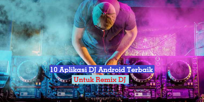 10 Aplikasi DJ Android Terbaik untuk Remix DJ
